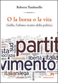 O la borsa o la vita. Grillo l'ultimo ricatto della politica - Roberto Tumbarello - Libro Armando Editore 2014, Scaffale aperto | Libraccio.it