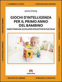 Giochi d'intelligenza per il primo anno del bambino. Come sviluppare lo sviluppo intellettivo di tuo figlio - Jackie Silberg - Libro Armando Editore 2016, Manuali pratici | Libraccio.it