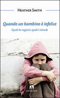 Quando un bambino è infelice. Quali le ragioni, quali i rimedi - Heather Smith - Libro Armando Editore 2016, Bambini e genitori | Libraccio.it