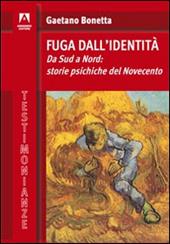 Fuga dall'identità. Da Sud a Nord: storie psichiche del Novecento