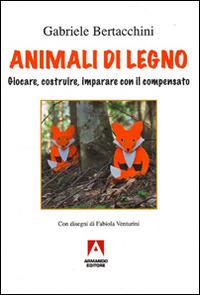 Animali di legno. Giocare, costruire, imparare con il compensato - Gabriele Bertacchini - Libro Armando Editore 2014, Libri illustrati | Libraccio.it