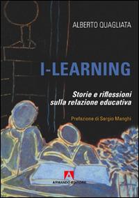 I-learning. Storia e riflessione sulla relazione educativa - Alberto Quagliata - Libro Armando Editore 2014, Scaffale aperto/Pedagogia | Libraccio.it