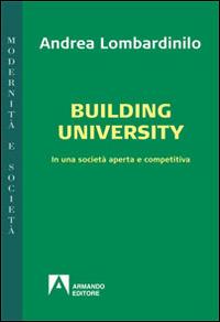 Building university. In una società aperta e comparativa - Andrea Lombardinilo - Libro Armando Editore 2014, Modernità e società | Libraccio.it