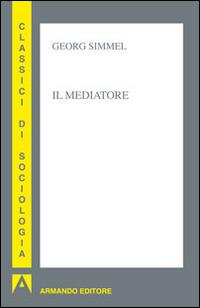 Il mediatore - Georg Simmel - Libro Armando Editore 2014, Classici di sociologia | Libraccio.it