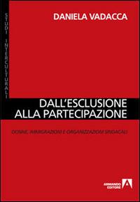 Dall'esclusione alla partecipazione. Donne, immigrazioni e organizzazioni sindacali - Daniela Vadacca - Libro Armando Editore 2014, Studi interculturali | Libraccio.it