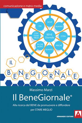 Il BeneGiornale. Alla ricerca del bene da promuovere e da diffondere per stare meglio - Massimo Marzi - Libro Armando Editore 2016, Comunicazione e mass media | Libraccio.it