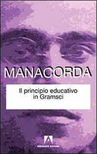 Il principio educativo in Gramsci - M. Alighiero Manacorda - Libro Armando Editore 2015, Conoscenze dell'educazione | Libraccio.it