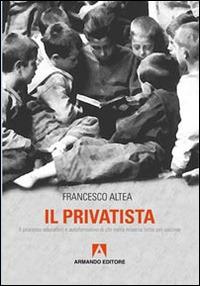 Il privatista. Il processo educativo e autoformativo di chi nella miseria lotta per uscirne - Francesco Altea - Libro Armando Editore 2015, Scaffale aperto | Libraccio.it