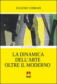 La dinamica dell'arte oltre il moderno - Eugenio Corradi - Libro Armando Editore 2015, Temi del nostro tempo | Libraccio.it