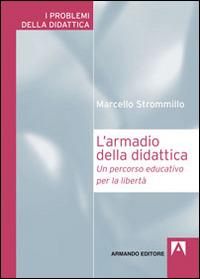 L'armadio della didattica. Un percorso educativo per la libertà - Marcello Strommillo - Libro Armando Editore 2014, I problemi della didattica | Libraccio.it