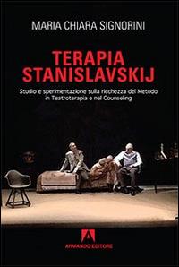 Terapia Stanislavskij. Studio e sperimentazione sulla ricchezza del metodo in teatroterapia e counseling - M. Chiara Signorini - Libro Armando Editore 2015, Scaffale aperto | Libraccio.it