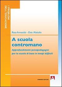 A scuola contromano. Approfondimenti psicopedagogici per la scuola di base in tempi difficili - Rosa Armocida, Elvio Mattalia - Libro Armando Editore 2015, I problemi dell'educazione | Libraccio.it