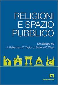 Religioni e spazio pubblico. Un dialogo tra J. Habermas, C. Taylor, J. Butler e C. West  - Libro Armando Editore 2015, Modernità postsecolare | Libraccio.it