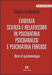 Evidenza, scienza e relativismo in psichiatria, psicoanalisi e psichiatria forense. Note di epistemologia - Claudio De Bertolini - Libro Armando Editore 2015, Psicologia | Libraccio.it