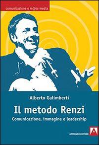 Il metodo Renzi. Comunicazione, immagine, leadership - Alberto Galimberti - Libro Armando Editore 2015, Comunicazione e mass media | Libraccio.it