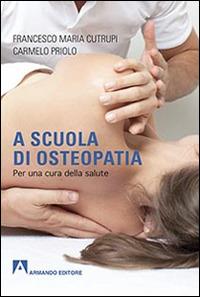 A scuola di osteopatia. Per una cura della salute - Francesco M. Cutrupi, Carmelo Priolo - Libro Armando Editore 2015, Scaffale aperto | Libraccio.it