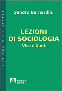 Lezioni di sociologia. Vico e Kant - Sandro Bernardini - Libro Armando Editore 2015, Modernità e società | Libraccio.it