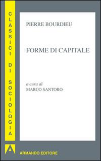 Forme di capitale - Pierre Bourdieu - Libro Armando Editore 2015, I classici della sociologia | Libraccio.it