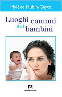 Luoghi comuni sui bambini - Myléne Hubin-Gayte - Libro Armando Editore 2016, Happy Child | Libraccio.it