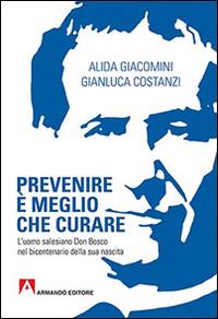 Prevenire è meglio che curare. L'uomo salesiano don Bosco nel bicentenario della sua nascita - Alida Giacomini, Gianluca Costanzi - Libro Armando Editore 2015, Scaffale aperto | Libraccio.it