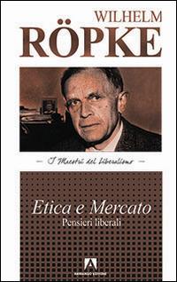 Etica e mercato. Pensieri liberali - Wilhelm Röpke - Libro Armando Editore 2016, I maestri del liberalismo | Libraccio.it