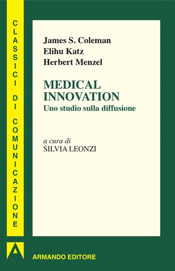 Medical innovation. Uno studio sulla diffusione - James S. Coleman, Elihu Katz, Herbert Menzel - Libro Armando Editore 2016, I classici della comunicazione | Libraccio.it