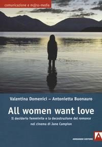 All women want love. Il desiderio femminile e la decostruzione del «romance» nel cinema di Jane Campion - Valentina Domenici, Antonietta Buonauro - Libro Armando Editore 2015, Comunicazione e mass media | Libraccio.it