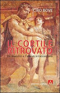 Il cortile ritrovato. Un maestro e l'allievo si raccontano - Ciro Bove - Libro Armando Editore 2015, Scaffale aperto | Libraccio.it