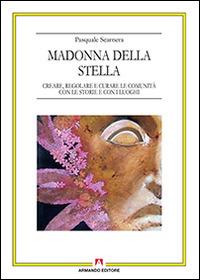 Madonna della Stella. Creare, regolare e curare le comunità con le storie e con i luoghi - Pasquale Scarnera - Libro Armando Editore 2016, Antropologia culturale | Libraccio.it