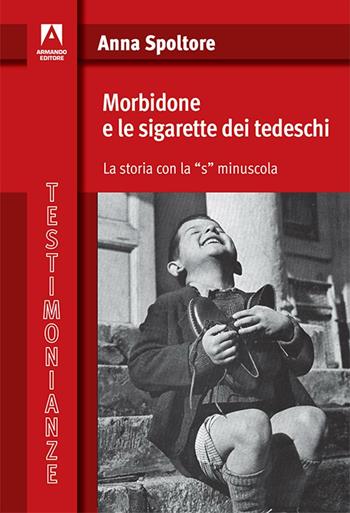 Morbidone e le sigarette dei tedeschi. La storia con la «s» minuscola - Anna Spoltore - Libro Armando Editore 2016, Testimonianze | Libraccio.it