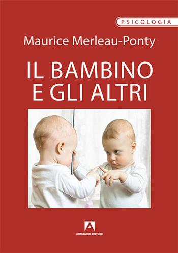 Il bambino e gli altri - Maurice Merleau-Ponty - Libro Armando Editore 2016, Classici | Libraccio.it