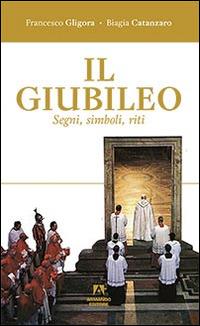 Il giubileo. Segni, riti, simboli - Francesco Gligora, Biagia Catanzaro - Libro Armando Editore 2015, Scaffale aperto | Libraccio.it