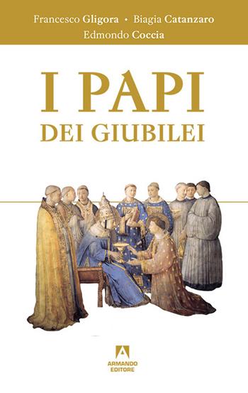 I papi dei giubilei - Francesco Gligora, Biagia Catanzaro, Angelo S. Angeloni - Libro Armando Editore 2015, Scaffale aperto | Libraccio.it