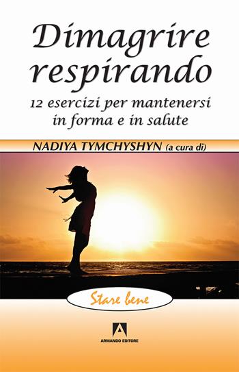 Dimagrire respirando. 12 esercizi per mantenersi in forma e in salute  - Libro Armando Editore 2018, Stare bene | Libraccio.it