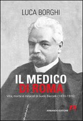 Il medico di Roma. Vita, morte e miracoli di Guido Baccelli (1830-1916)