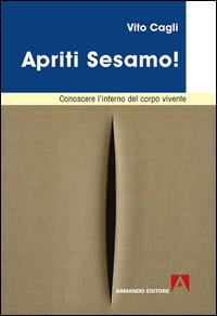 Apriti sesamo! Conoscere l'interno del corpo vivente - Vito Cagli - Libro Armando Editore 2015, Medicina oggi | Libraccio.it