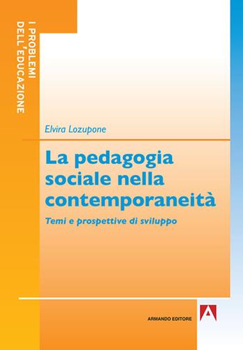 La pedagogia sociale nella contemporaneità. Temi e prospettive di sviluppo - Elvira Lozupone - Libro Armando Editore 2015, I problemi dell'educazione | Libraccio.it