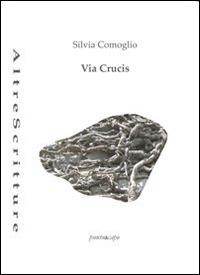 Via Crucis - Silvia Comoglio - Libro Puntoacapo 2014, AltreScritture | Libraccio.it