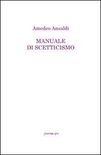Manuale di scetticismo - Amedeo Ansaldi - Libro Puntoacapo 2014, L'istrice | Libraccio.it