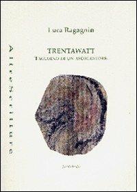 TrentaWatt - Luca Ragagnin - Libro Puntoacapo 2013, AltreScritture | Libraccio.it