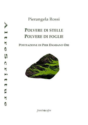 Polvere di stelle, polvere di foglie - Pierangela Rossi - Libro Puntoacapo 2018, AltreScritture | Libraccio.it