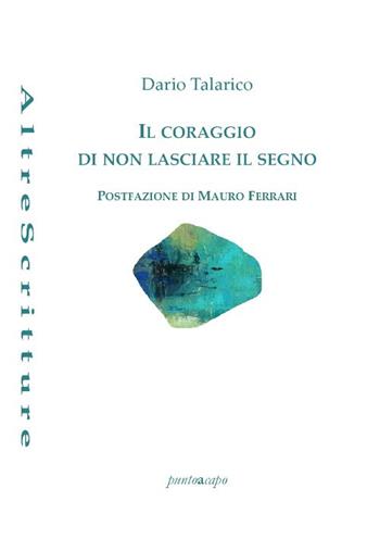 Il coraggio di non lasciare il segno - Dario Talarico - Libro Puntoacapo 2019, AltreScritture | Libraccio.it