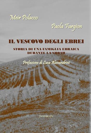 Il vescovo degli ebrei. Storia di una famiglia ebraica durante la Shoah - Paola Fargion, Meir Polacco - Libro Puntoacapo 2019, Le impronte | Libraccio.it