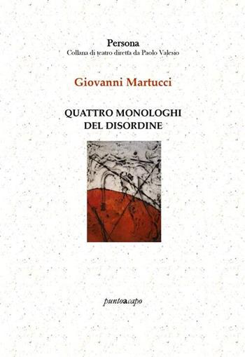 Quattro monologhi del disordine - Giovanni Martucci - Libro Puntoacapo 2020 | Libraccio.it