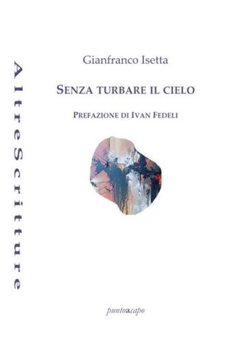 Senza turbare il cielo - Gianfranco Isetta - Libro Puntoacapo 2022, AltreScritture | Libraccio.it