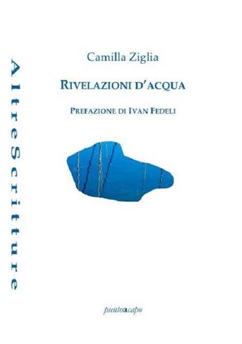 Rivelazioni d'acqua - Camilla Ziglia - Libro Puntoacapo 2021 | Libraccio.it