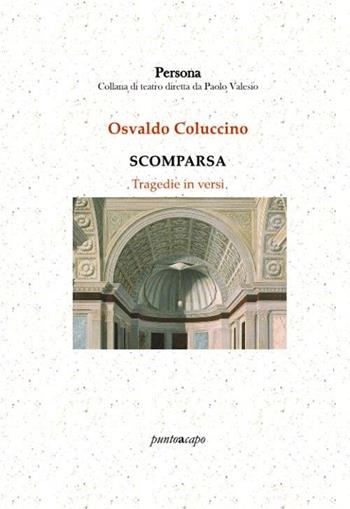 Scomparsa. Tragedie in versi - Osvaldo Coluccino - Libro Puntoacapo 2020 | Libraccio.it
