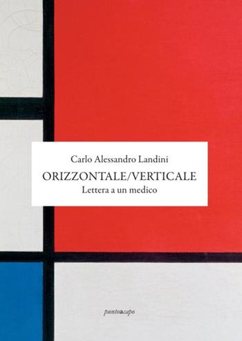 Orizzontale/Verticale. Lettera a un medico - Carlo Alessandro Landini - Libro Puntoacapo 2021 | Libraccio.it