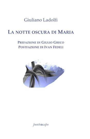 La notte oscura di Maria - Giuliano Ladolfi, Giulio Greco, Ivan Fedeli - Libro Puntoacapo 2021 | Libraccio.it