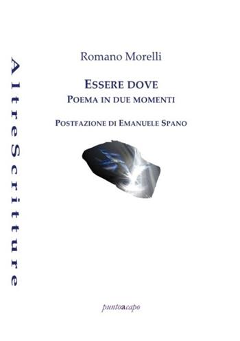 Essere dove. Poema in due momenti - Romano Morelli - Libro Puntoacapo 2022 | Libraccio.it